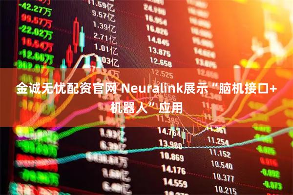 金诚无忧配资官网 Neuralink展示“脑机接口+机器人”应用